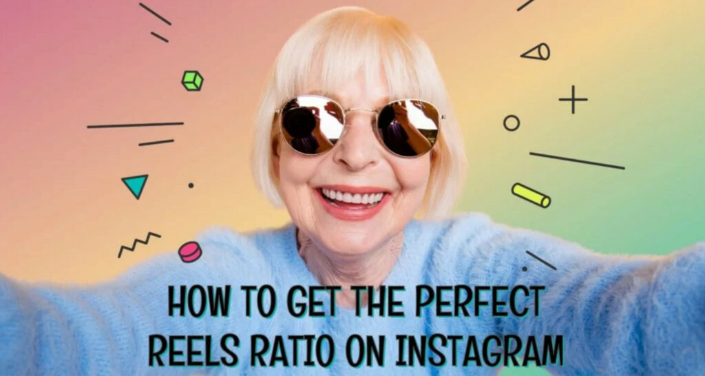 How To Get The Perfect Reels Ratio On Instagram?