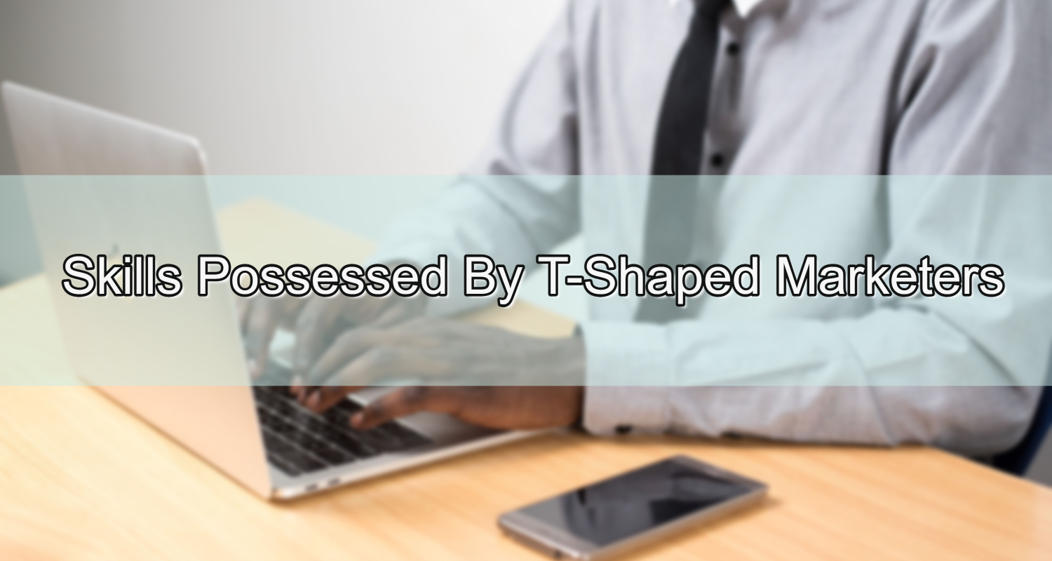 Skills Possessed By T-Shaped Marketers