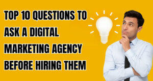 10 Questions to Ask a Digital Marketing Agency Before Hiring Them